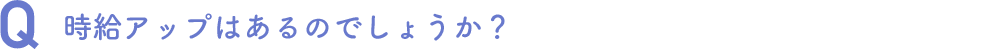 時給アップはあるのでしょうか？