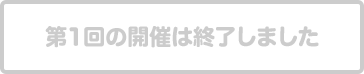 第1回の開催は終了しました